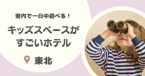 東北のキッズスペースがすごいホテル12選｜子連れで1日中過ごせる宿も！