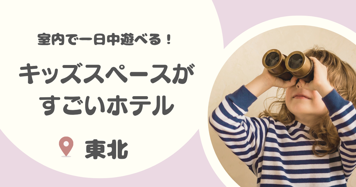 東北のキッズスペースがすごいホテル12選|子連れで1日中過ごせる宿も!