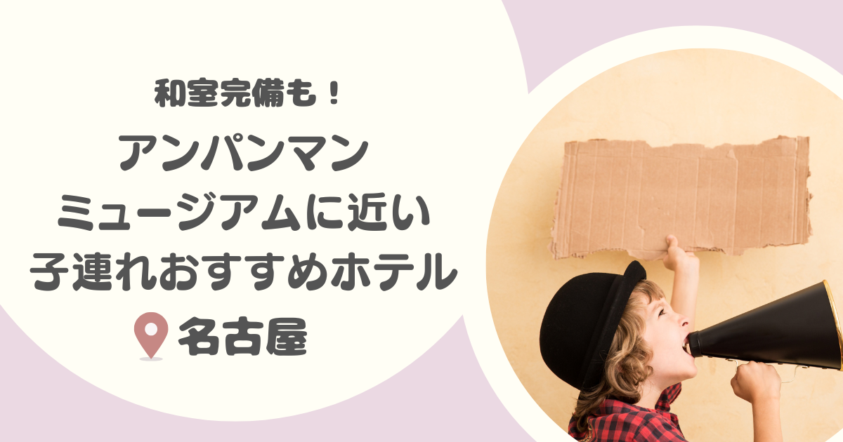 【名古屋】アンパンマンミュージアム近くのホテル8選｜和室あり・子連れにおすすめも！