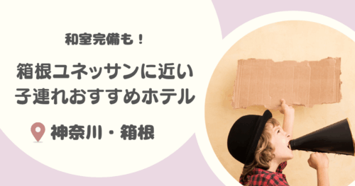 【神奈川県】箱根ユネッサン近くのおすすめホテル8選｜和室ありや子連れ大満足の宿も紹介！