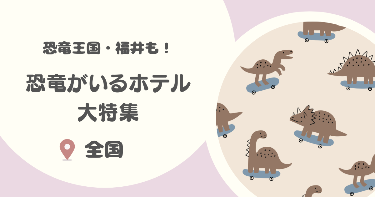 【全国30選】恐竜がいるホテル特集|恐竜大好きっ子におすすめ!