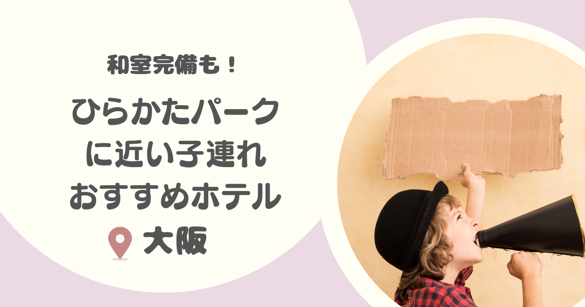 【大阪】ひらかたパーク周辺の子連れおおすすめホテル8選｜和室ありも！