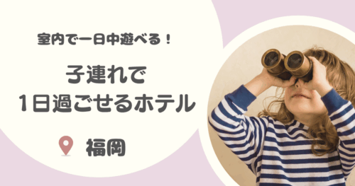 福岡の子連れで1日過ごせるホテル厳選【9選】｜キッズスペース・温泉・アクティビティ充実！雨の日もOK