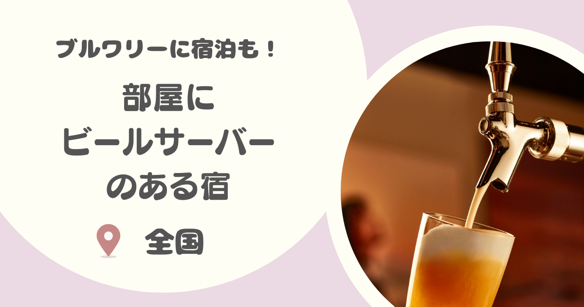 【全国】部屋にビールサーバーのある宿8選｜北海道・山形・静岡で醸造所に泊まれるホテルも！