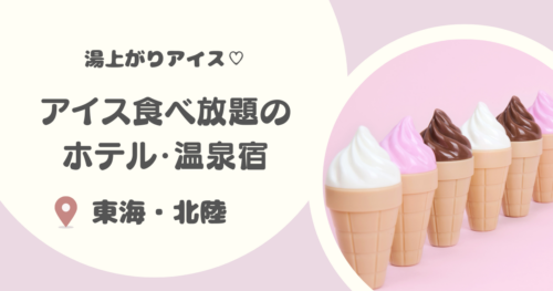 【東海/北陸】アイス食べ放題ホテル・温泉宿おすすめ15選｜湯上りアイスやバイキング、ラウンジサービスも！