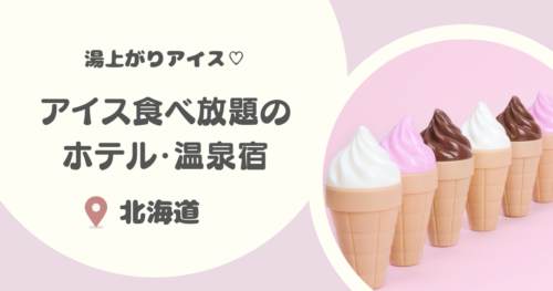 【北海道】アイス食べ放題があるホテル・温泉宿8選｜バイキングや湯上がりアイス・ラウンジサービスも！