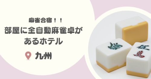 【九州】全自動麻雀卓がある宿大集合！｜徹夜で麻雀合宿や手積み麻雀のある温泉宿も　