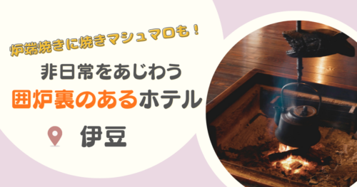 【伊豆】囲炉裏のある宿16選｜伊豆エリアで囲炉裏体験が楽しめる旅館・温泉宿を紹介！