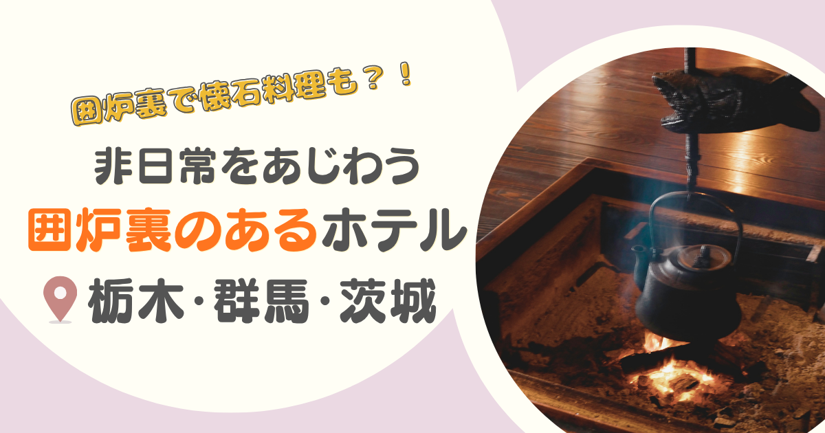 【北関東】囲炉裏のある宿8選｜栃木・群馬・茨城で囲炉裏体験ができる宿を紹介！